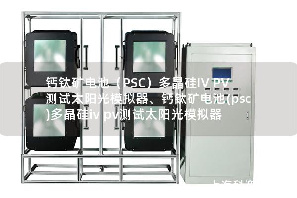 鈣鈦礦電池（PSC）多晶硅IV PV測試太陽光模擬器、鈣鈦礦電池(psc)多晶硅iv pv測試太陽光模擬器