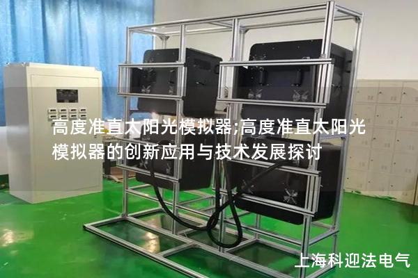 高度準直太陽光模擬器;高度準直太陽光模擬器的創(chuàng)新應用與技術發(fā)展探討